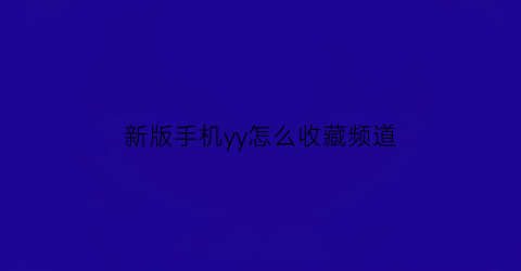 新版手机yy怎么收藏频道