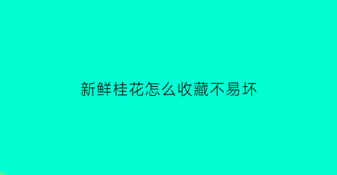 新鲜桂花怎么收藏不易坏