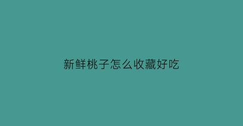 新鲜桃子怎么收藏好吃