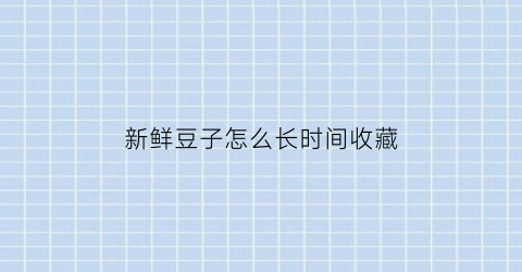 新鲜豆子怎么长时间收藏