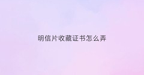 明信片收藏证书怎么弄