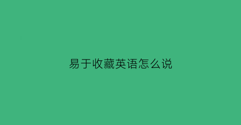 易于收藏英语怎么说