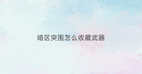 暗区突围怎么收藏武器