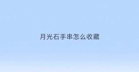 月光石手串怎么收藏