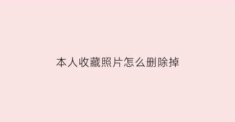 本人收藏照片怎么删除掉