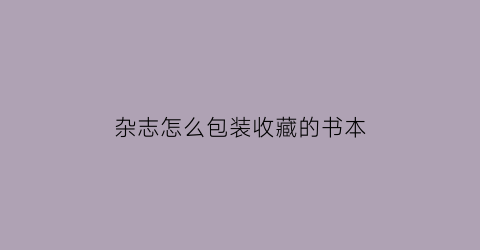 杂志怎么包装收藏的书本