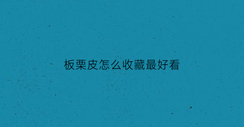 板栗皮怎么收藏最好看