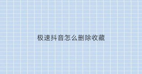 极速抖音怎么删除收藏