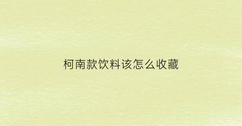 柯南款饮料该怎么收藏