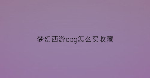 梦幻西游cbg怎么买收藏