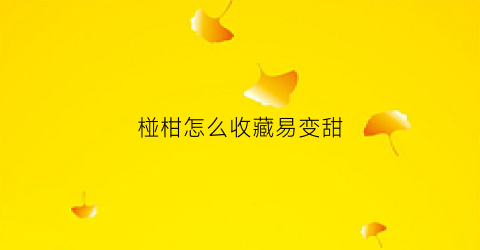 椪柑怎么收藏易变甜