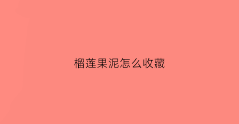 榴莲果泥怎么收藏