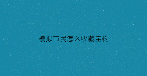 模拟市民怎么收藏宝物