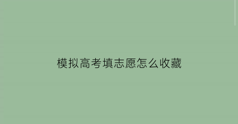 模拟高考填志愿怎么收藏