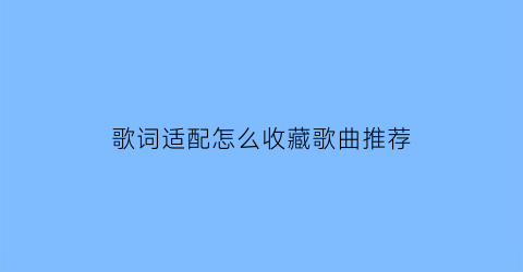 歌词适配怎么收藏歌曲推荐