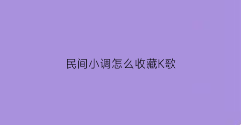 民间小调怎么收藏K歌