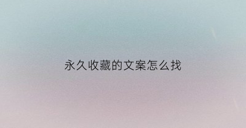 永久收藏的文案怎么找