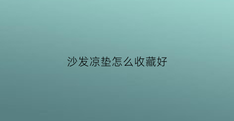 沙发凉垫怎么收藏好