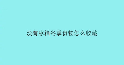 没有冰箱冬季食物怎么收藏