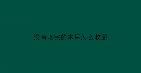 没有吃完的木耳怎么收藏