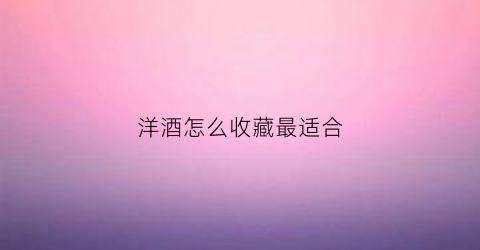 洋酒怎么收藏最适合