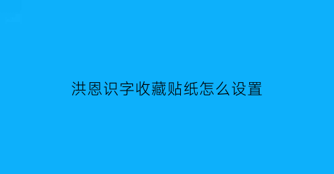 洪恩识字收藏贴纸怎么设置