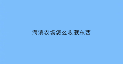 海滨农场怎么收藏东西