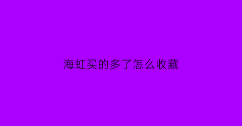 海虹买的多了怎么收藏