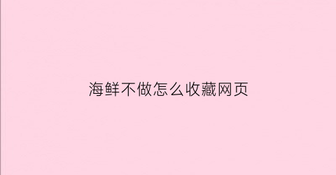 海鲜不做怎么收藏网页