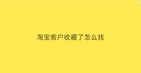 淘宝客户收藏了怎么找