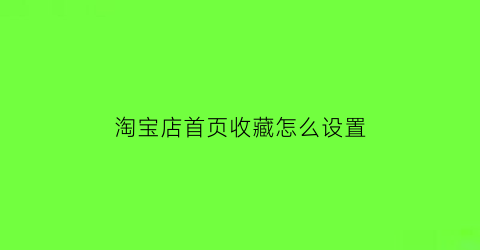 淘宝店首页收藏怎么设置