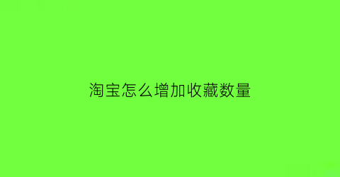 淘宝怎么增加收藏数量