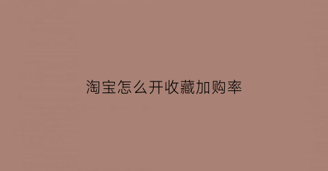 淘宝怎么开收藏加购率