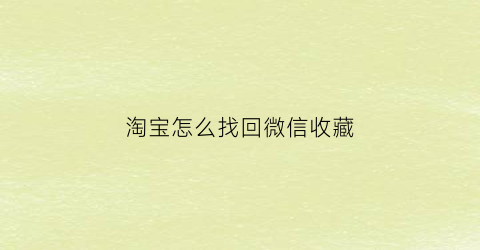 淘宝怎么找回微信收藏