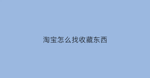 淘宝怎么找收藏东西