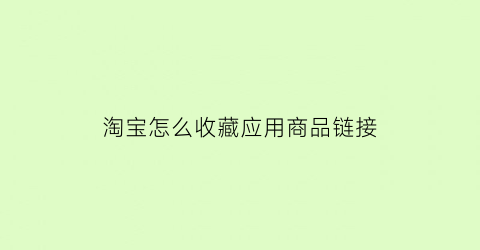 淘宝怎么收藏应用商品链接