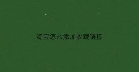 淘宝怎么添加收藏链接