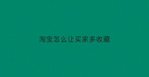 淘宝怎么让买家多收藏