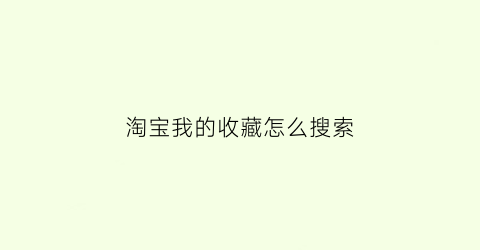 淘宝我的收藏怎么搜索