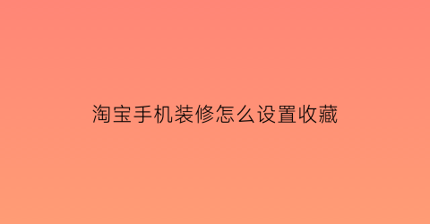 淘宝手机装修怎么设置收藏