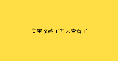 淘宝收藏了怎么查看了