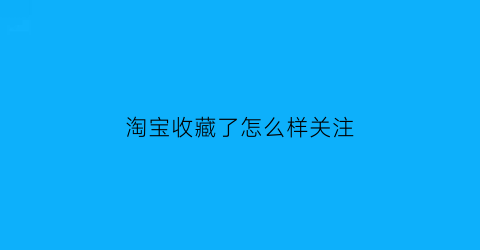 淘宝收藏了怎么样关注