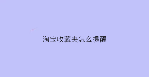 淘宝收藏夹怎么提醒