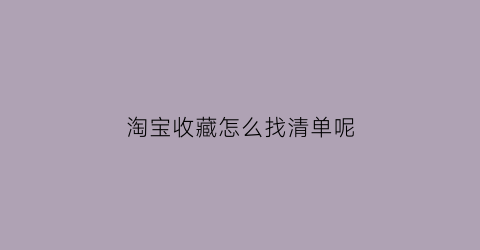 淘宝收藏怎么找清单呢