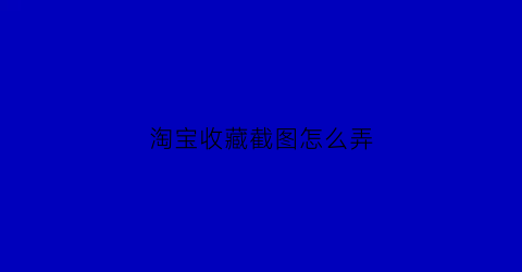 淘宝收藏截图怎么弄