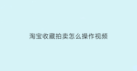 淘宝收藏拍卖怎么操作视频