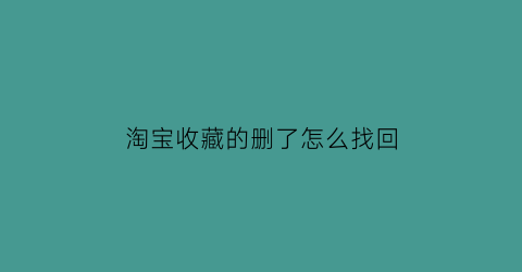 淘宝收藏的删了怎么找回