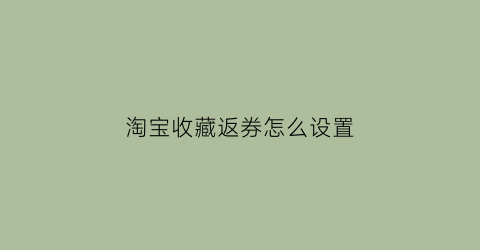 淘宝收藏返券怎么设置