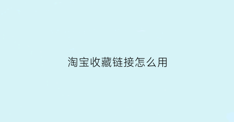 淘宝收藏链接怎么用