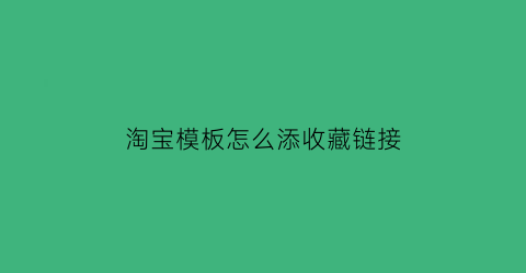 淘宝模板怎么添收藏链接